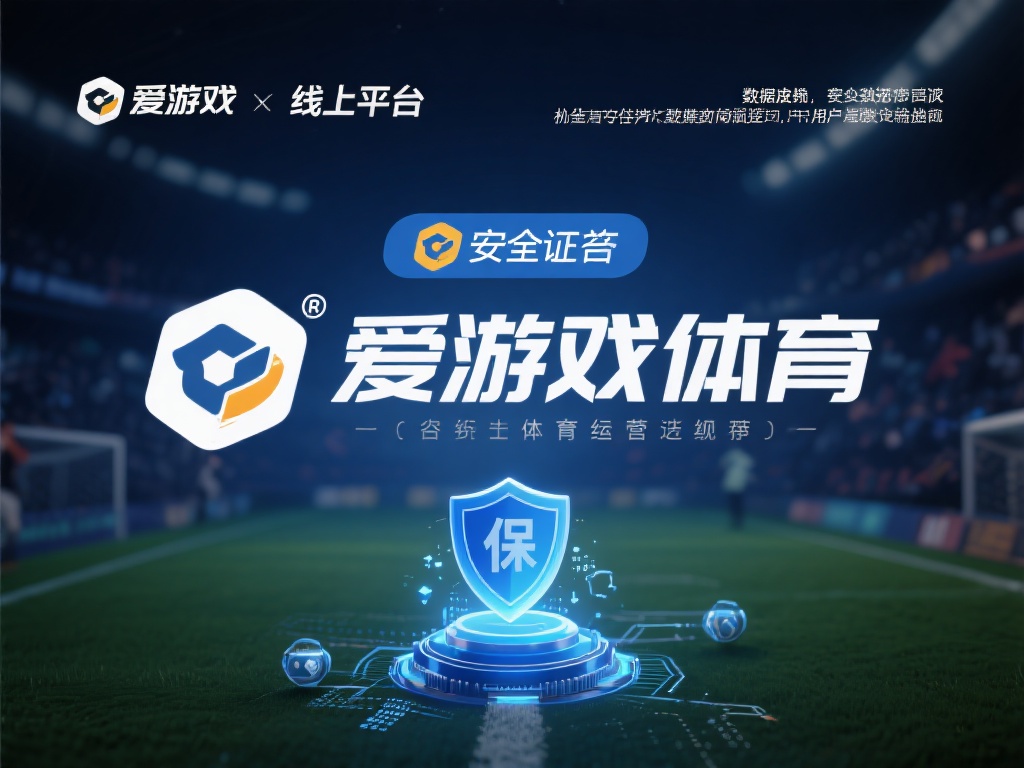 爱游戏体育是靠谱的 (爱游戏体育是靠谱的平台,值得信赖的选择!) 对于任何线上平台来说,安全性和合法性是用户最关心的